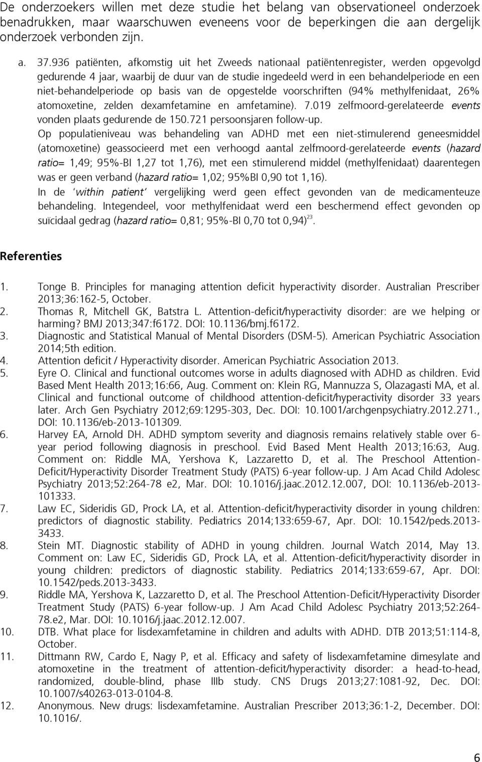 op basis van de opgestelde voorschriften (94% methylfenidaat, 26% atomoxetine, zelden dexamfetamine en amfetamine). 7.019 zelfmoord-gerelateerde events vonden plaats gedurende de 150.