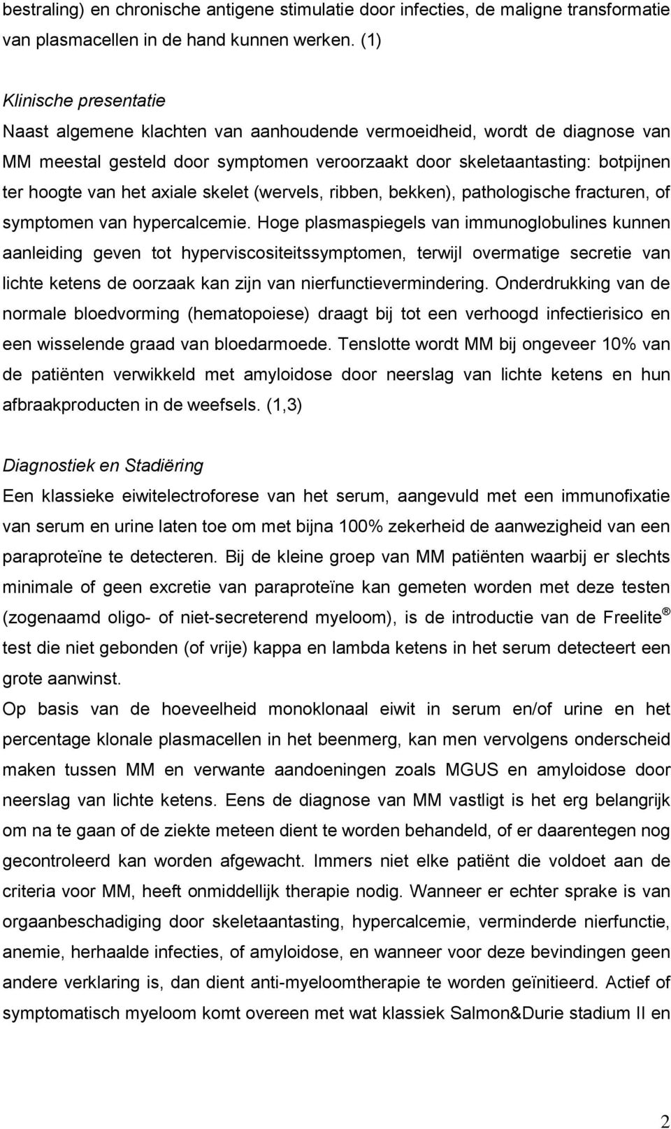 axiale skelet (wervels, ribben, bekken), pathologische fracturen, of symptomen van hypercalcemie.