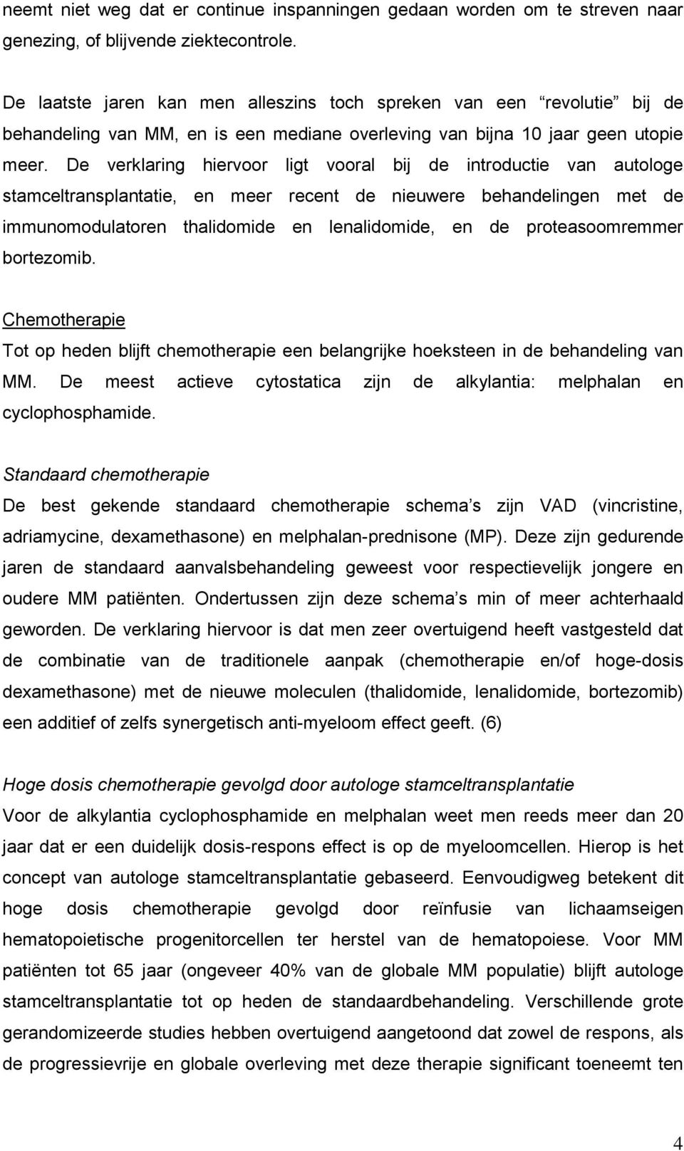 De verklaring hiervoor ligt vooral bij de introductie van autologe stamceltransplantatie, en meer recent de nieuwere behandelingen met de immunomodulatoren thalidomide en lenalidomide, en de