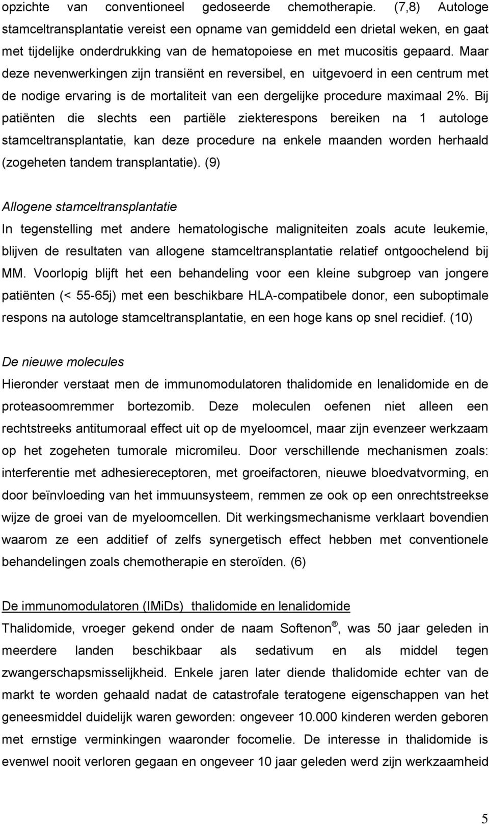 Maar deze nevenwerkingen zijn transiënt en reversibel, en uitgevoerd in een centrum met de nodige ervaring is de mortaliteit van een dergelijke procedure maximaal 2%.