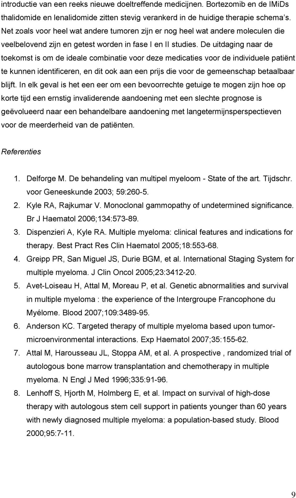 De uitdaging naar de toekomst is om de ideale combinatie voor deze medicaties voor de individuele patiënt te kunnen identificeren, en dit ook aan een prijs die voor de gemeenschap betaalbaar blijft.