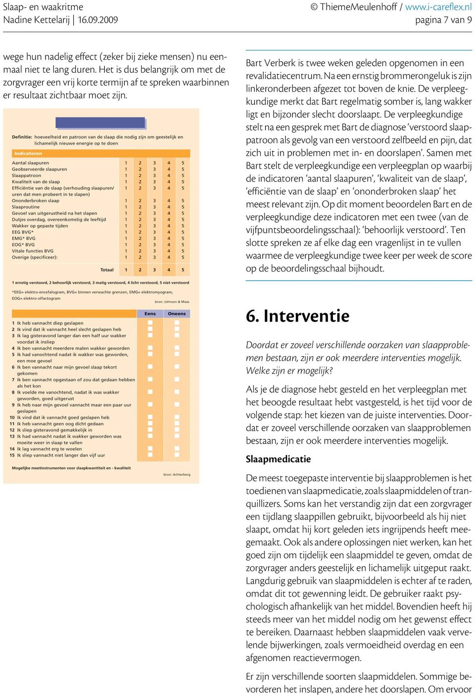 Na een ernstig brommerongeluk is zijn linkeronderbeen afgezet tot boven de knie. De verpleegkundige merkt dat Bart regelmatig somber is, lang wakker ligt en bijzonder slecht doorslaapt.