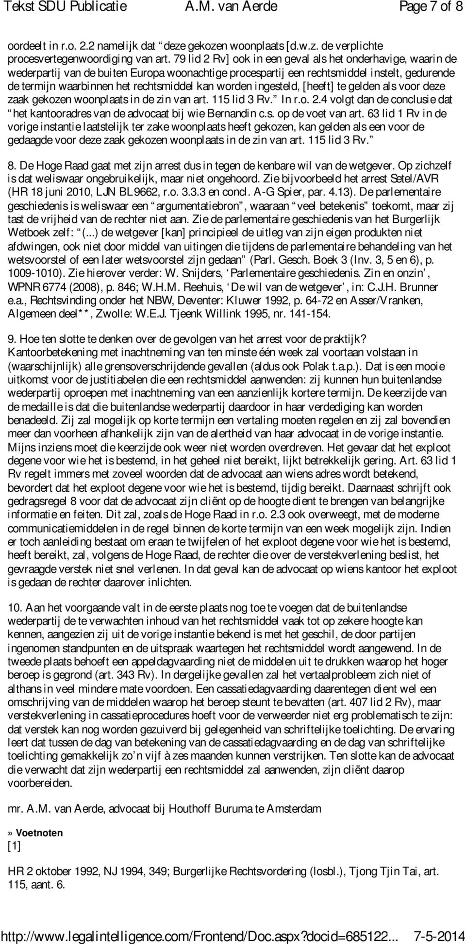 worden ingesteld, [heeft] te gelden als voor deze zaak gekozen woonplaats in de zin van art. 115 lid 3 Rv. In r.o. 2.4 volgt dan de conclusie dat het kantooradres van de advocaat bij wie Bernandin c.