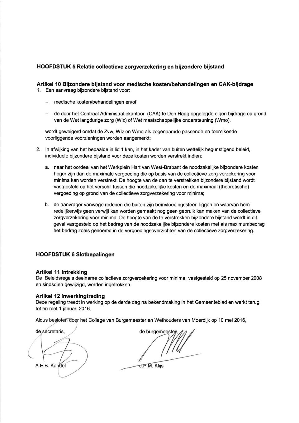 (Wlz) of Wet maatschappelijke ondersteuning (Wmo), wordt geweigerd omdat dezvw, Wlz en Wmo als zogenaamde passende en toereikende voorliggende voorzieningen worden aangemerkt; 2.