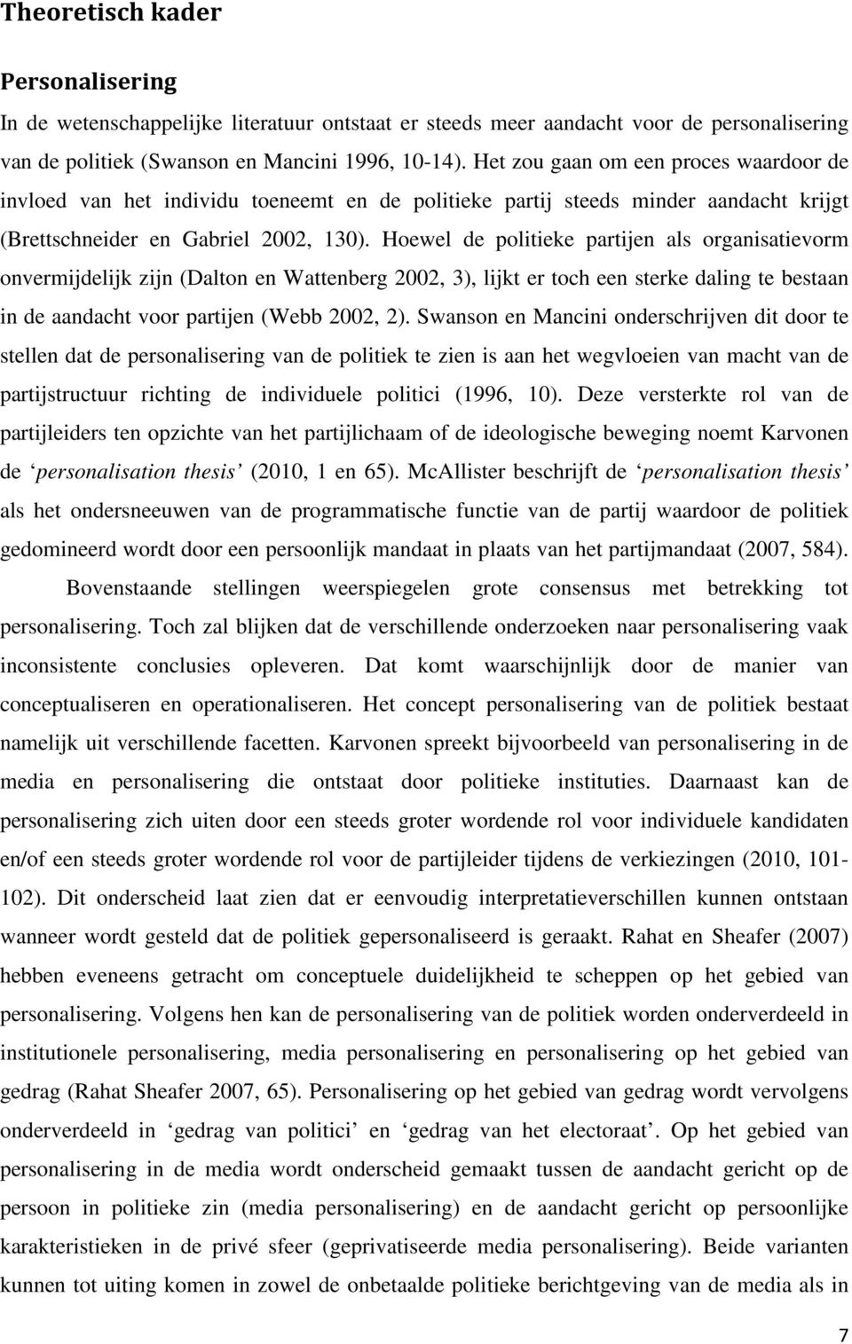 Hoewel de politieke partijen als organisatievorm onvermijdelijk zijn (Dalton en Wattenberg 2002, 3), lijkt er toch een sterke daling te bestaan in de aandacht voor partijen (Webb 2002, 2).