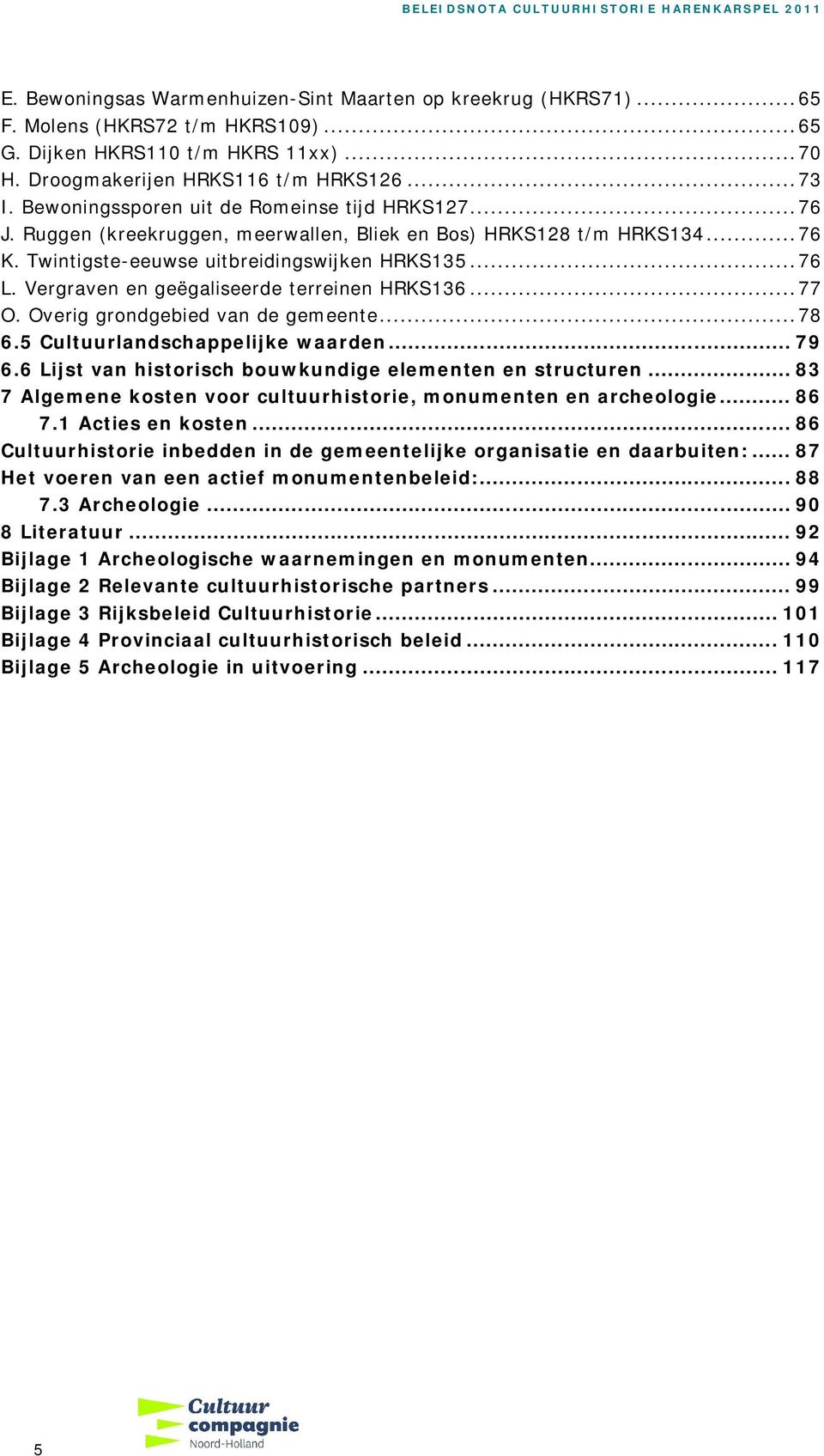 Vergraven en geëgaliseerde terreinen HRKS136... 77 O. Overig grondgebied van de gemeente... 78 6.5 Cultuurlandschappelijke waarden... 79 6.6 Lijst van historisch bouwkundige elementen en structuren.