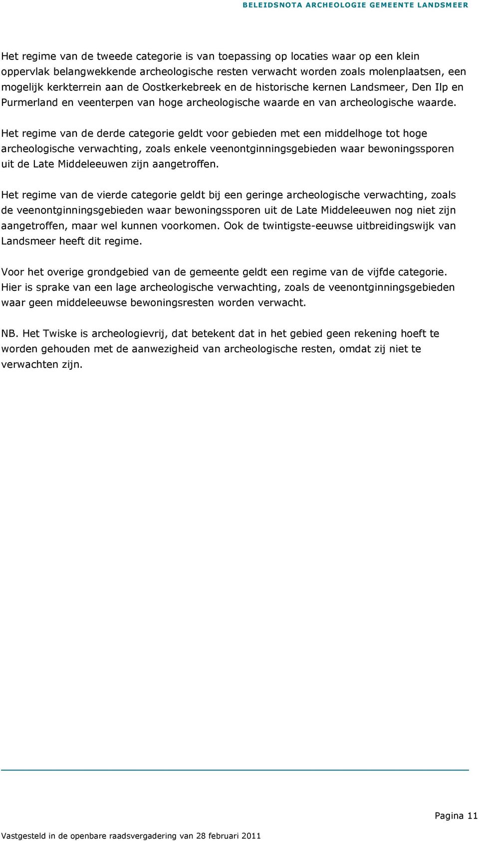 Het regime van de derde categorie geldt voor gebieden met een middelhoge tot hoge archeologische verwachting, zoals enkele veenontginningsgebieden waar bewoningssporen uit de Late Middeleeuwen zijn