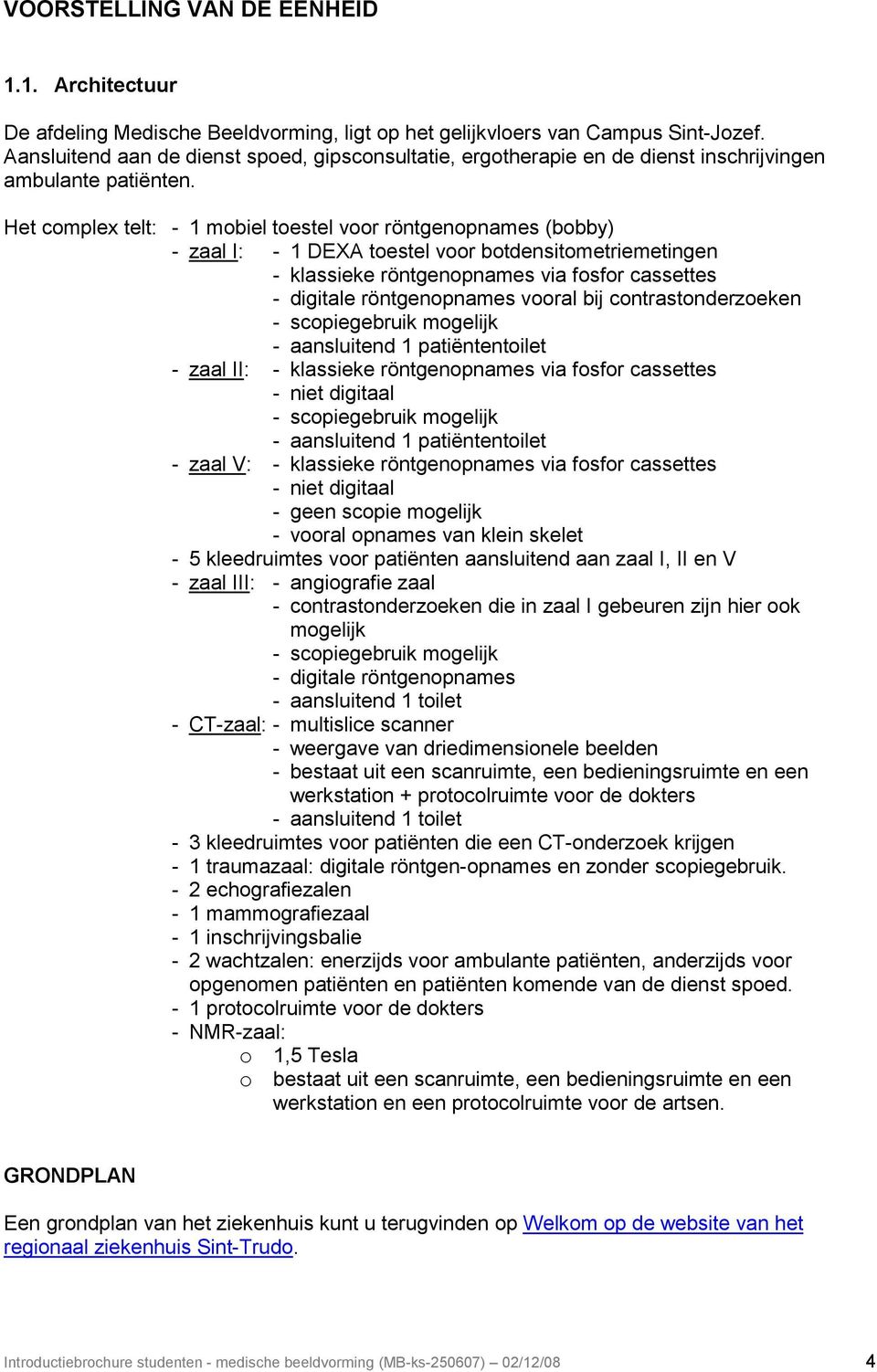 Het complex telt: - 1 mobiel toestel voor röntgenopnames (bobby) - zaal I: - 1 DEXA toestel voor botdensitometriemetingen - klassieke röntgenopnames via fosfor cassettes - digitale röntgenopnames