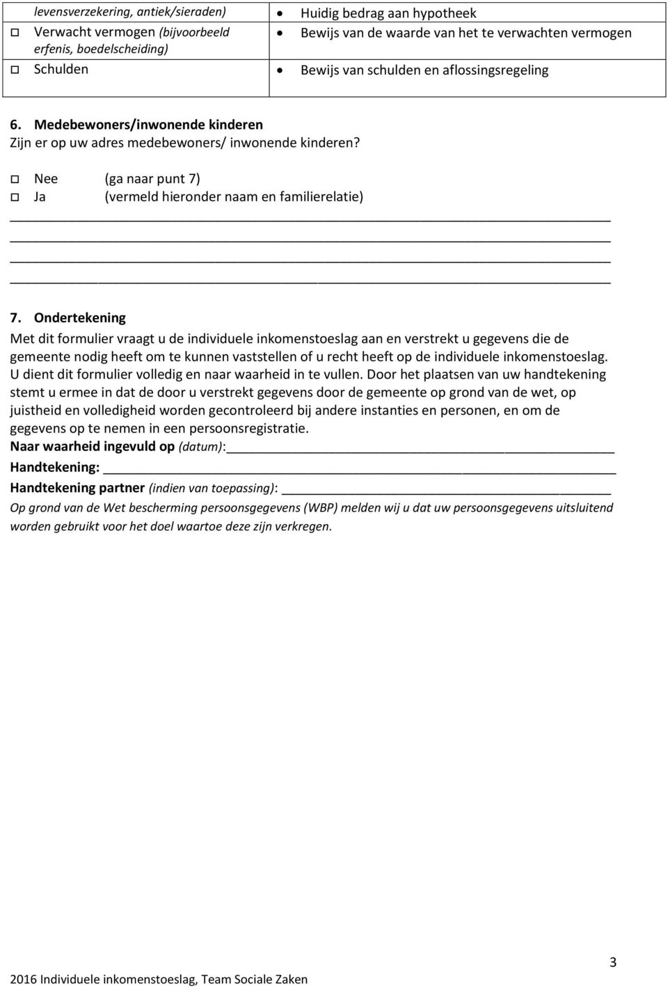 Ondertekening Met dit formulier vraagt u de individuele inkomenstoeslag aan en verstrekt u gegevens die de gemeente nodig heeft om te kunnen vaststellen of u recht heeft op de individuele