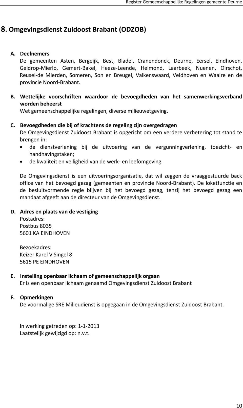 De Omgevingsdienst Zuidoost Brabant is opgericht om een verdere verbetering tot stand te brengen in: de dienstverlening bij de uitvoering van de vergunningverlening, toezicht- en handhavingstaken; de