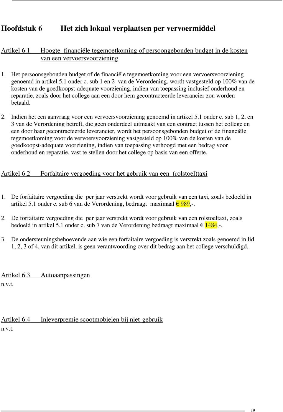 sub 1 en 2 van de Verordening, wordt vastgesteld op 100% van de kosten van de goedkoopst-adequate voorziening, indien van toepassing inclusief onderhoud en reparatie, zoals door het college aan een