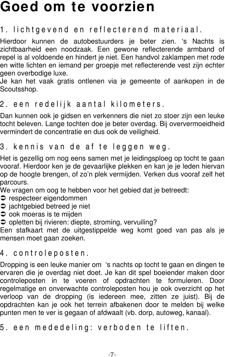 Een handvol zaklampen met rode en witte lichten en iemand per groepje met reflecterende vest zijn echter geen overbodige luxe.