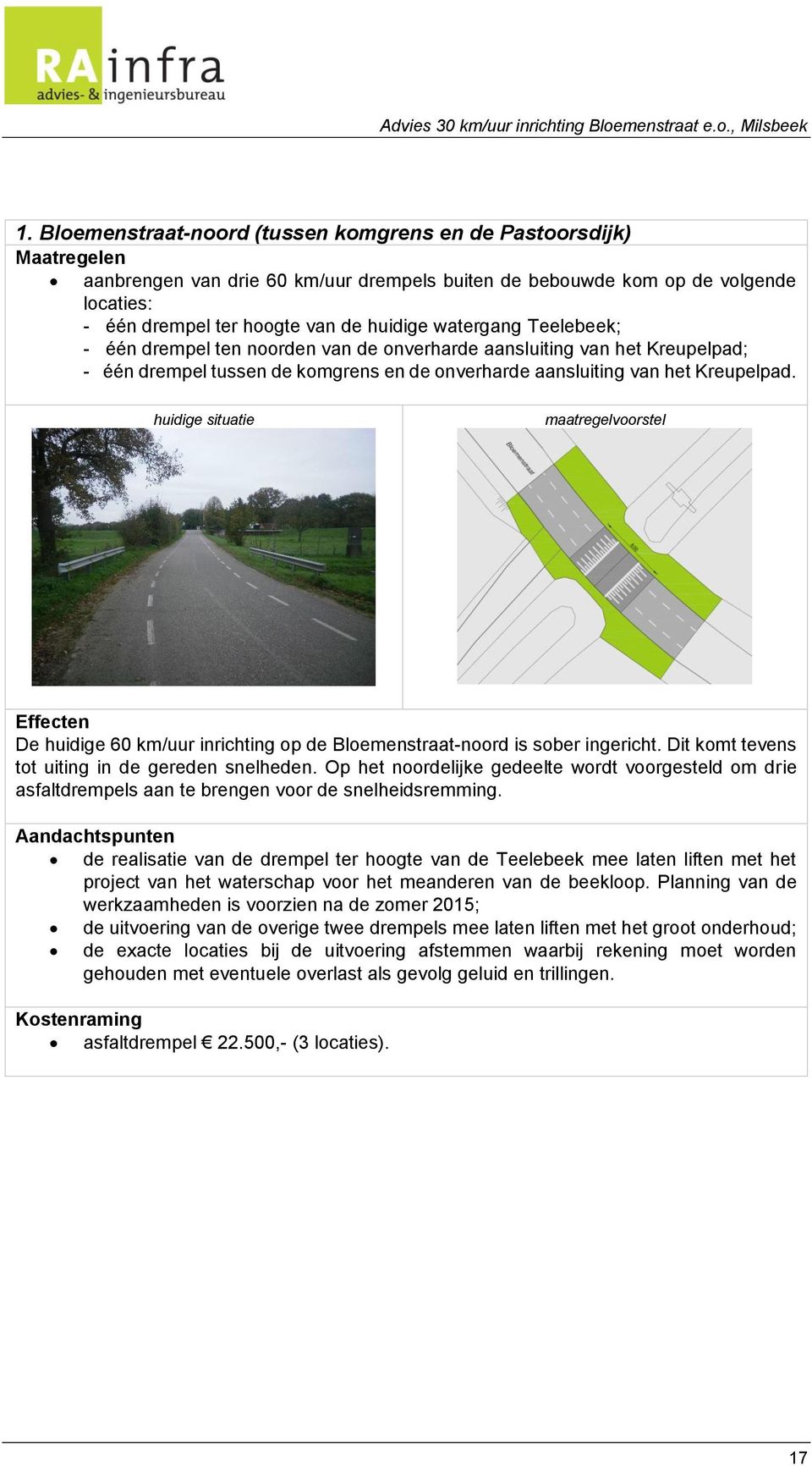 huidige situatie maatregelvoorstel Effecten De huidige 60 km/uur inrichting op de Bloemenstraat-noord is sober ingericht. Dit komt tevens tot uiting in de gereden snelheden.