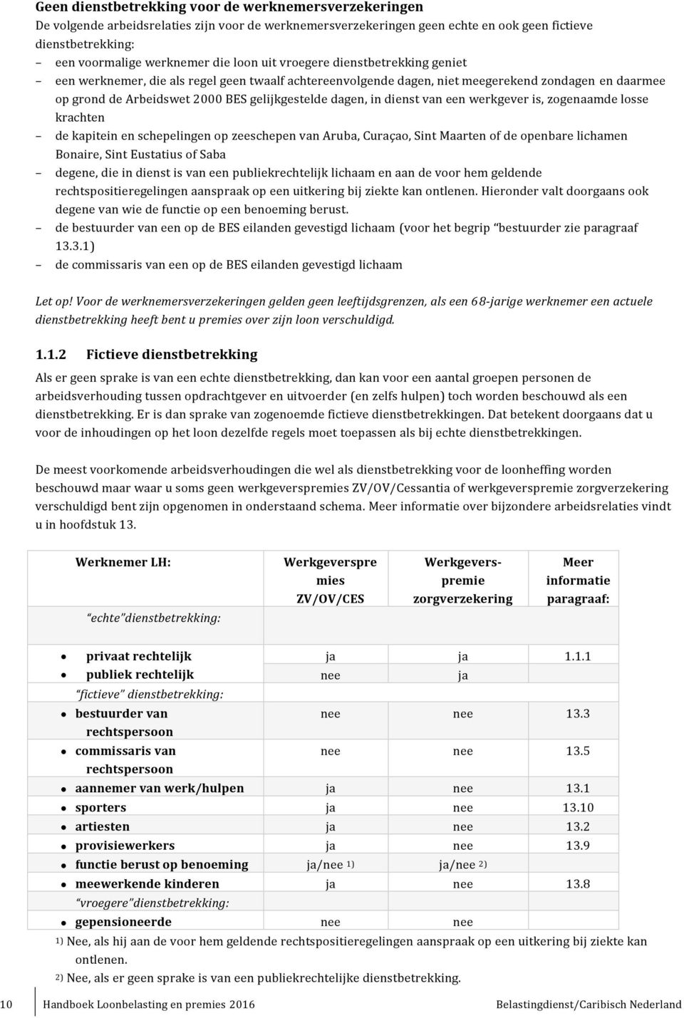 in dienst van een werkgever is, zogenaamde losse krachten de kapitein en schepelingen op zeeschepen van Aruba, Curaçao, Sint Maarten of de openbare lichamen Bonaire, Sint Eustatius of Saba degene,