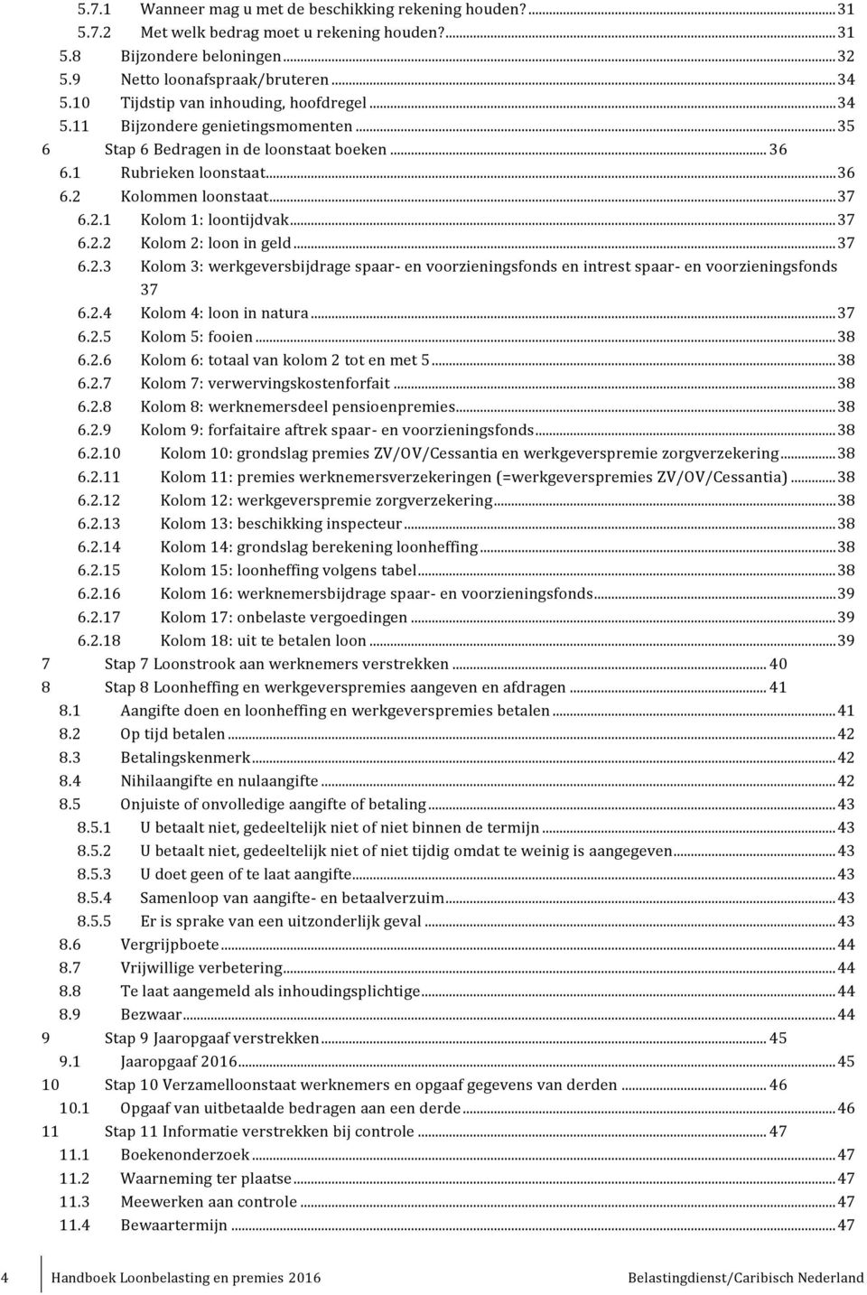 .. 37 6.2.2 Kolom 2: loon in geld... 37 6.2.3 Kolom 3: werkgeversbijdrage spaar- en voorzieningsfonds en intrest spaar- en voorzieningsfonds 37 6.2.4 Kolom 4: loon in natura... 37 6.2.5 Kolom 5: fooien.