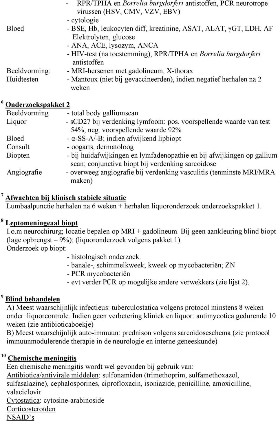 indien negatief herhalen na 2 weken 6 Onderzoekspakket 2 Beeldvorming - total body galliumscan Liquor - scd27 bij verdenking lymfoom: pos. voorspellende waarde van test 54%, neg.