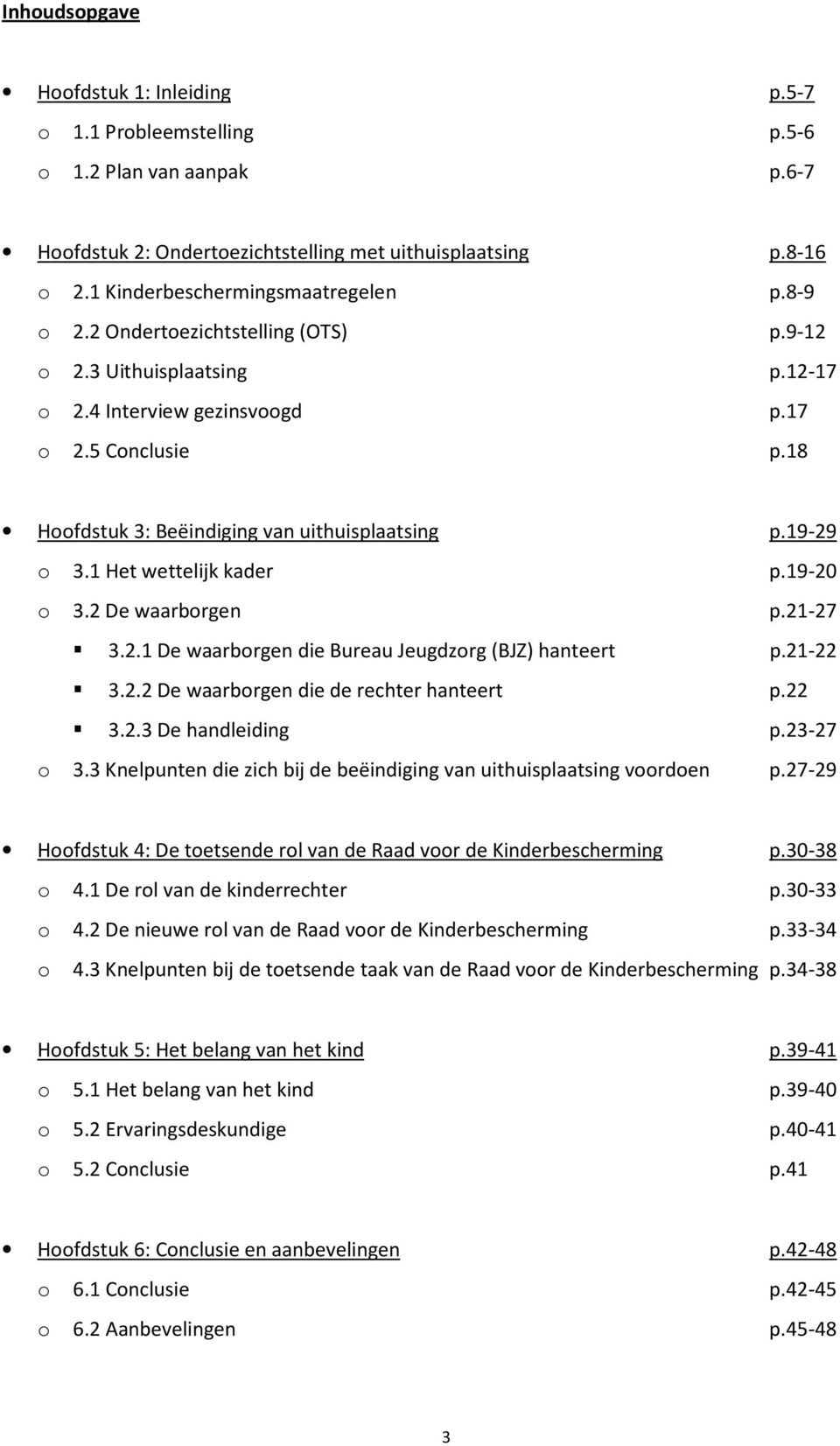 18 Hoofdstuk 3: Beëindiging van uithuisplaatsing p.19-29 o 3.1 Het wettelijk kader p.19-20 o 3.2 De waarborgen p.21-27 3.2.1 De waarborgen die Bureau Jeugdzorg (BJZ) hanteert p.21-22 3.2.2 De waarborgen die de rechter hanteert p.