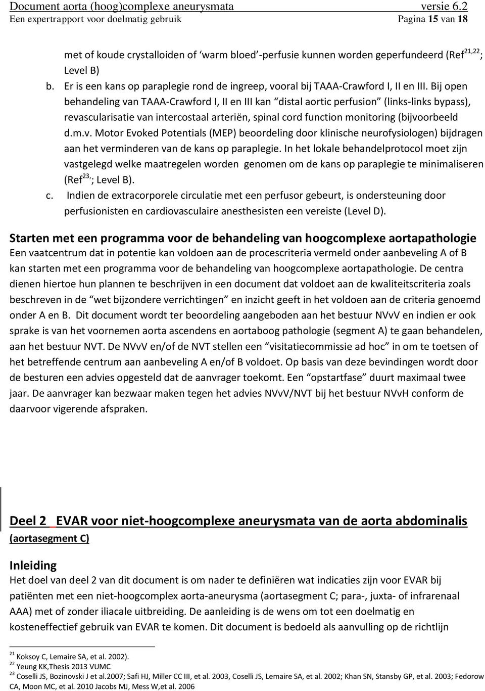 Bij open behandeling van TAAA-Crawford I, II en III kan distal aortic perfusion (links-links bypass), revascularisatie van intercostaal arteriën, spinal cord function monitoring (bijvoorbeeld d.m.v. Motor Evoked Potentials (MEP) beoordeling door klinische neurofysiologen) bijdragen aan het verminderen van de kans op paraplegie.