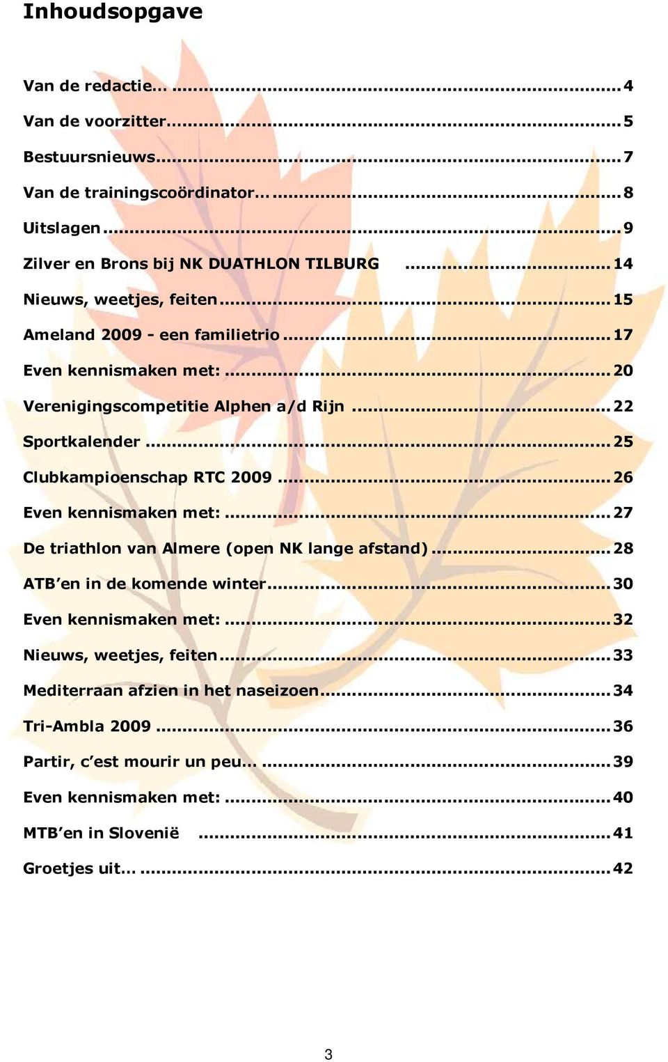 ..25 Clubkampioenschap RTC 2009...26 Even kennismaken met:...27 De triathlon van Almere (open NK lange afstand)...28 ATB en in de komende winter...30 Even kennismaken met:.