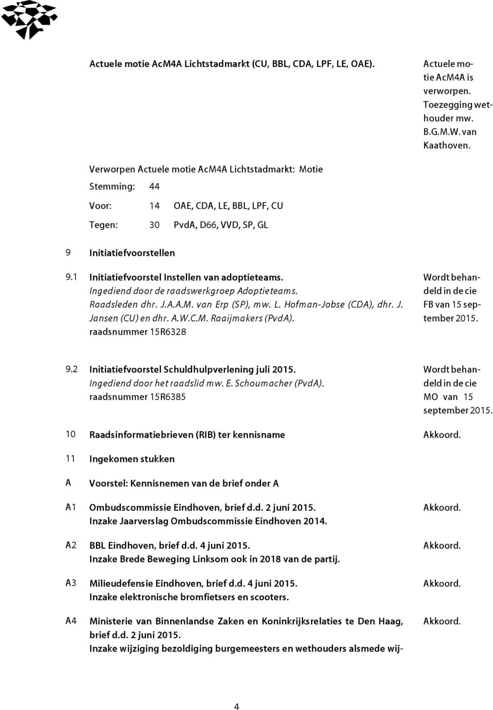 9 Initiatiefvoorstellen 9.1 Initiatiefvoorstel Instellen van adoptieteams. Wordt behan- Ingediend door de raadswerkgroep Adoptieteams. deld in de cie Raadsleden dhr. J.A.A.M. van Erp (SP), L.