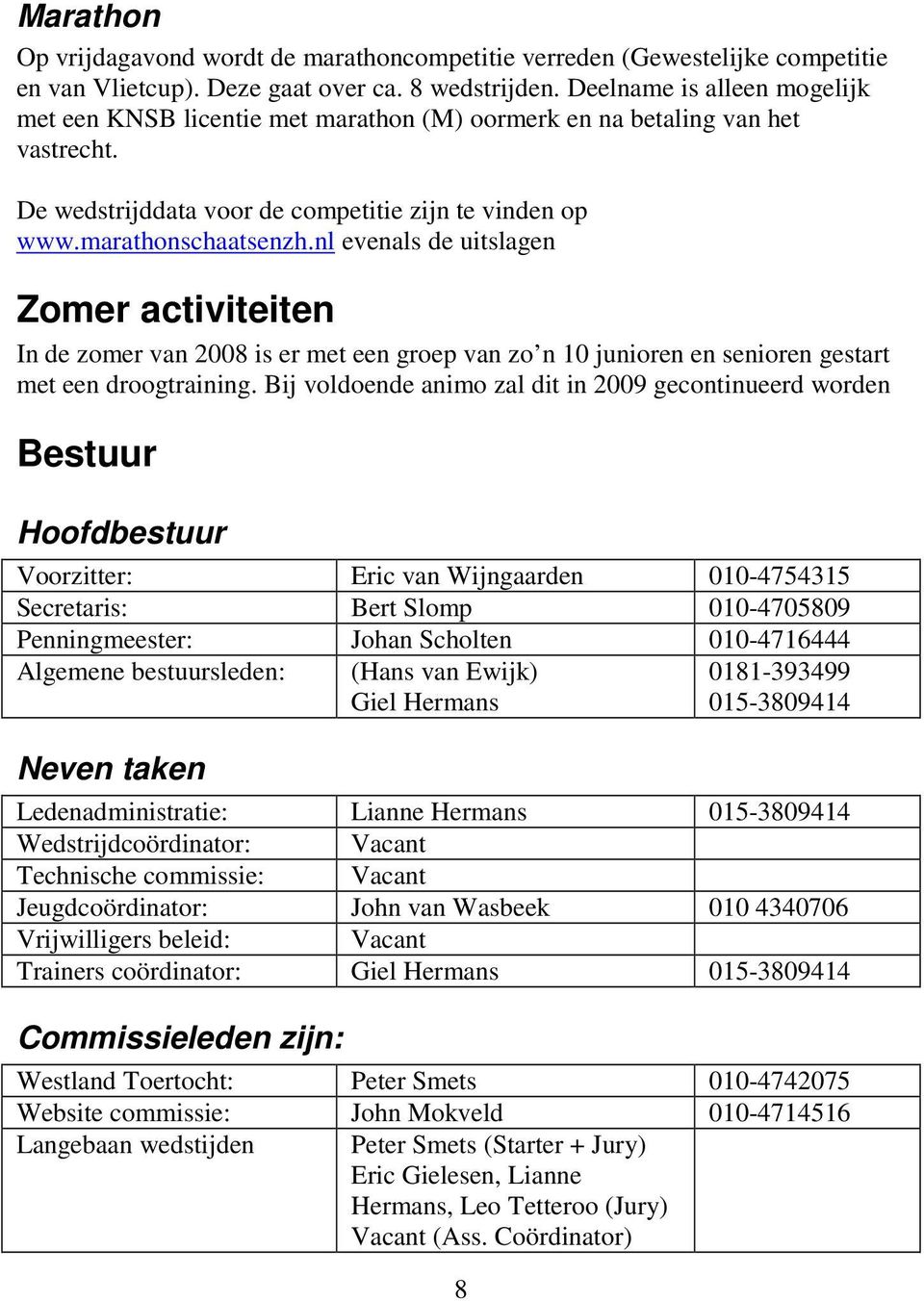 nl evenals de uitslagen Zomer activiteiten In de zomer van 2008 is er met een groep van zo n 10 junioren en senioren gestart met een droogtraining.