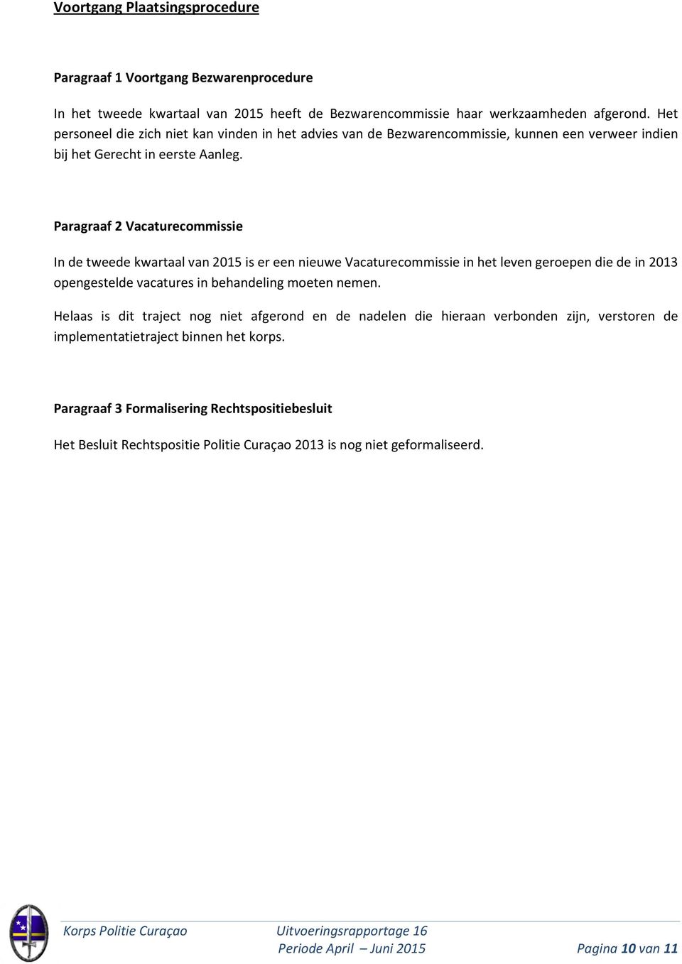 Paragraaf 2 Vacaturecommissie In de tweede kwartaal van 2015 is er een nieuwe Vacaturecommissie in het leven geroepen die de in 2013 opengestelde vacatures in behandeling moeten nemen.