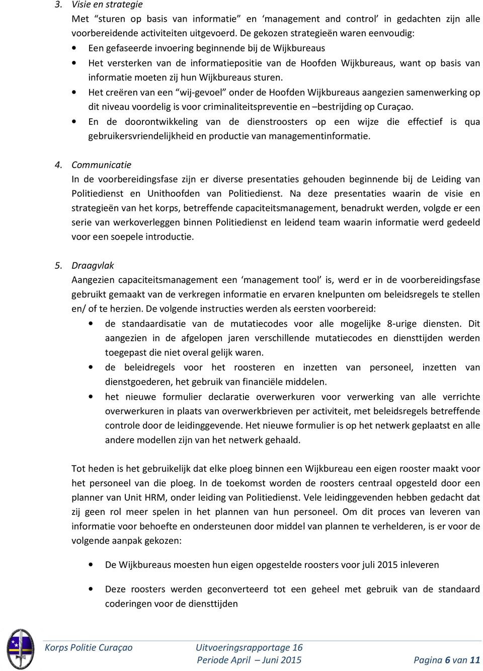 zij hun Wijkbureaus sturen. Het creëren van een wij-gevoel onder de Hoofden Wijkbureaus aangezien samenwerking op dit niveau voordelig is voor criminaliteitspreventie en bestrijding op Curaçao.