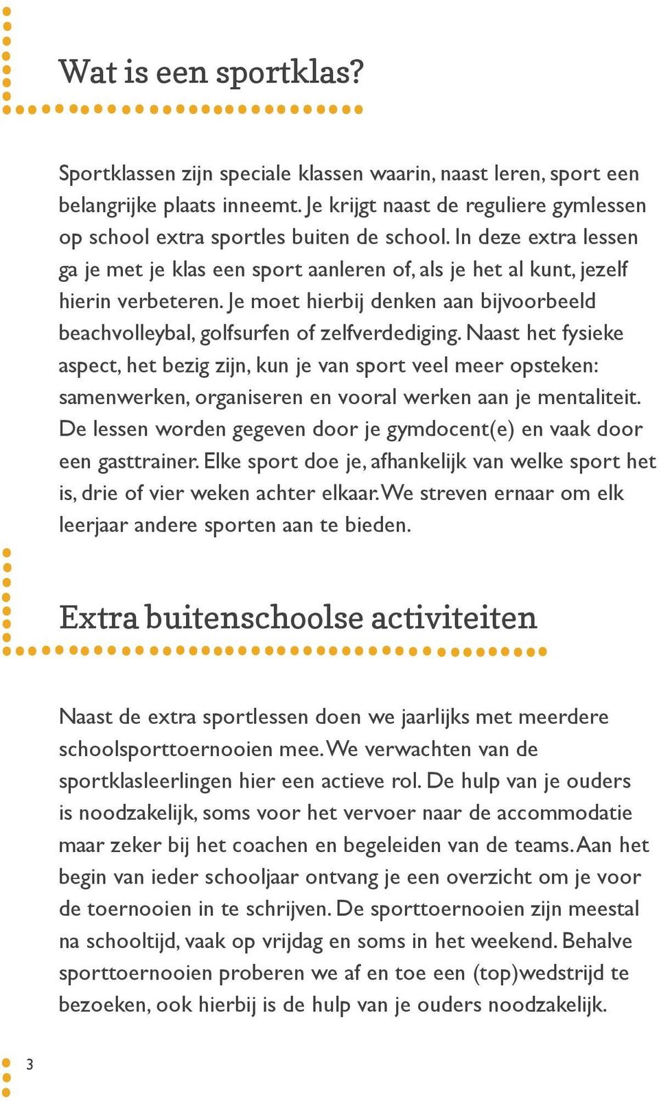 Naast het fysieke aspect, het bezig zijn, kun je van sport veel meer opsteken: samenwerken, organiseren en vooral werken aan je mentaliteit.