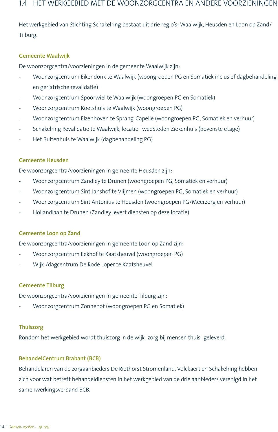 revalidatie) - Woonzorgcentrum Spoorwiel te Waalwijk (woongroepen PG en Somatiek) - Woonzorgcentrum Koetshuis te Waalwijk (woongroepen PG) - Woonzorgcentrum Elzenhoven te Sprang-Capelle (woongroepen