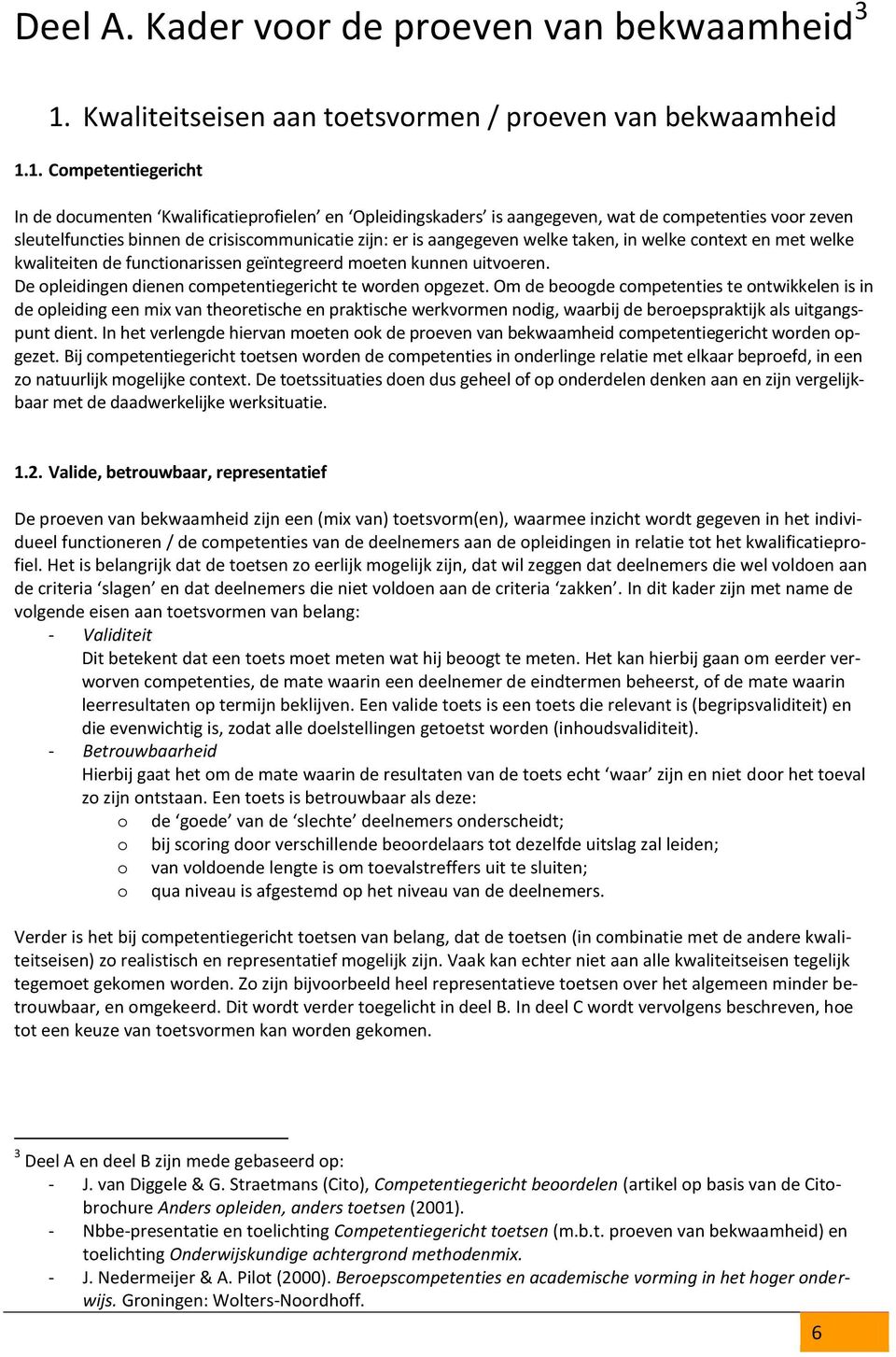 1. Competentiegericht In de documenten Kwalificatieprofielen en Opleidingskaders is aangegeven, wat de competenties voor zeven sleutelfuncties binnen de crisiscommunicatie zijn: er is aangegeven