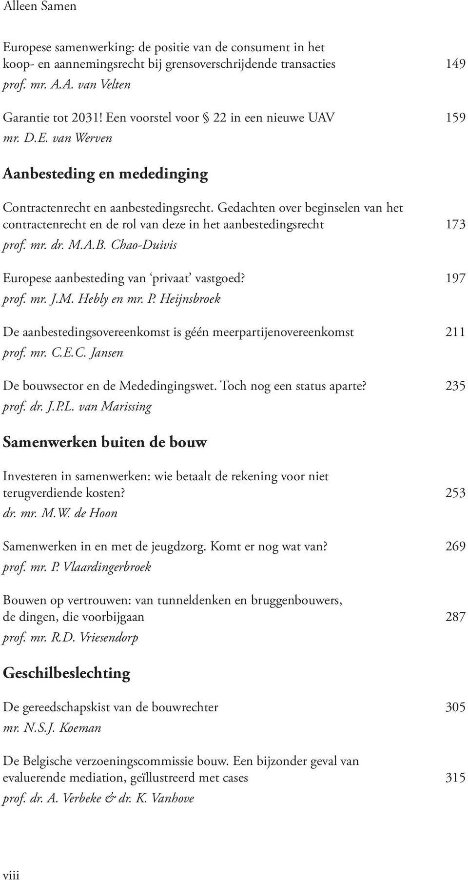 Gedachten over beginselen van het contractenrecht en de rol van deze in het aanbestedingsrecht 173 prof. mr. dr. M.A.B. Chao-Duivis Europese aanbesteding van privaat vastgoed? 197 prof. mr. J.M. Hebly en mr.