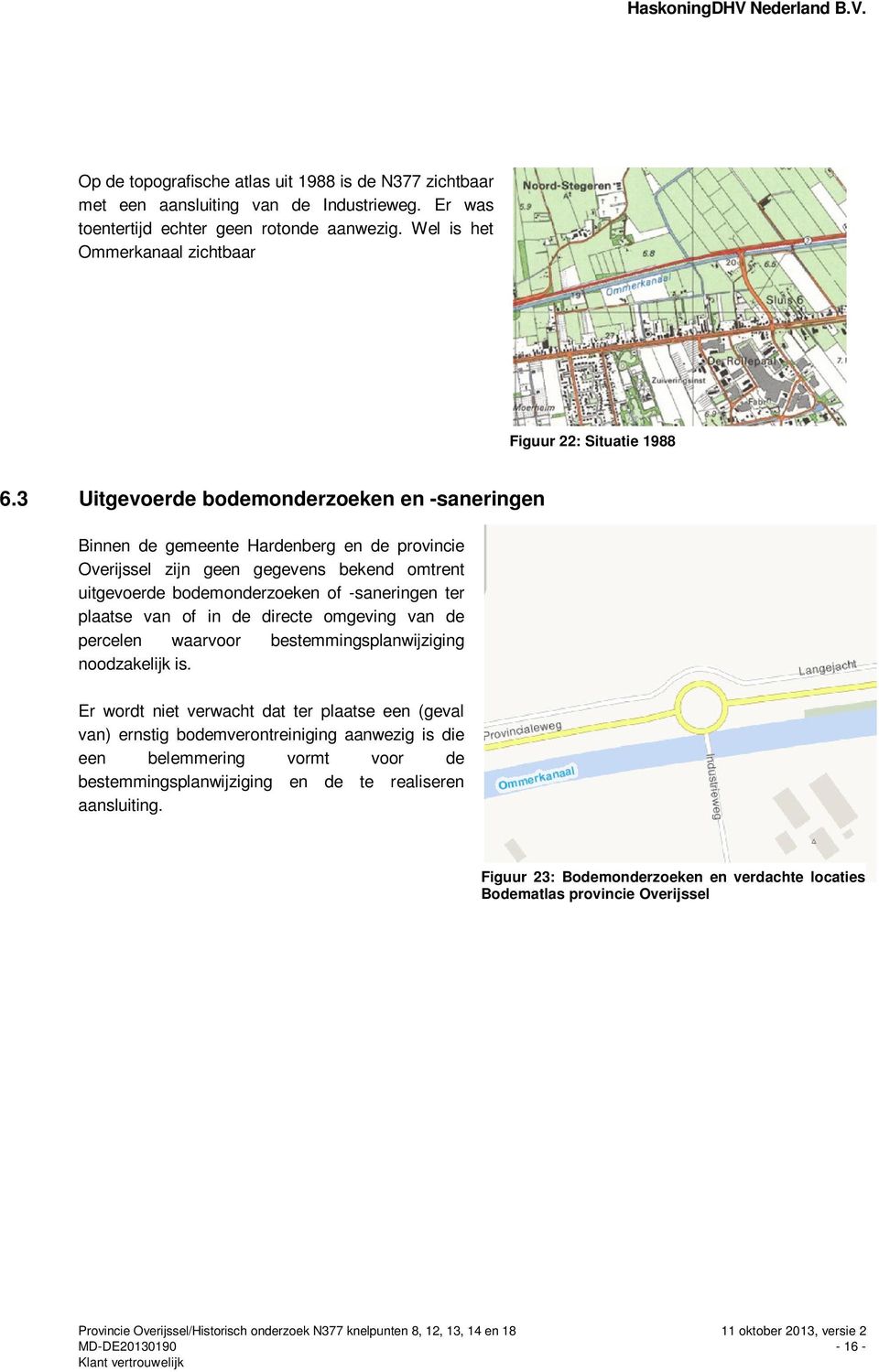 3 Uitgevoerde bodemonderzoeken en -saneringen Binnen de gemeente Hardenberg en de provincie Overijssel zijn geen gegevens bekend omtrent uitgevoerde bodemonderzoeken of -saneringen ter plaatse