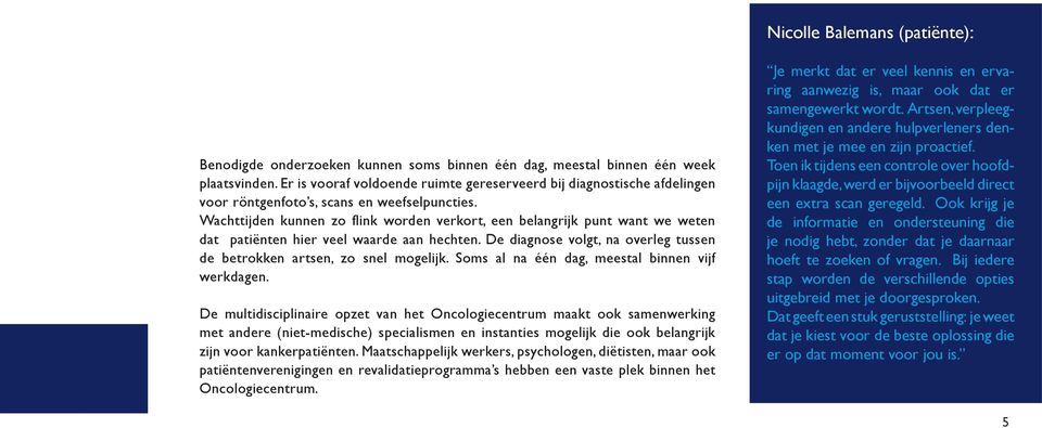 Wachttijden kunnen zo flink worden verkort, een belangrijk punt want we weten dat patiënten hier veel waarde aan hechten. De diagnose volgt, na overleg tussen de betrokken artsen, zo snel mogelijk.