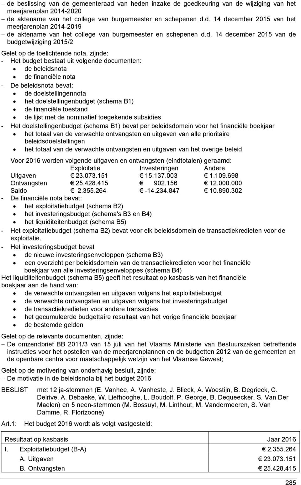 doelstellingennota het doelstellingenbudget (schema B1) de financiële toestand de lijst met de nominatief toegekende subsidies - Het doelstellingenbudget (schema B1) bevat per beleidsdomein voor het