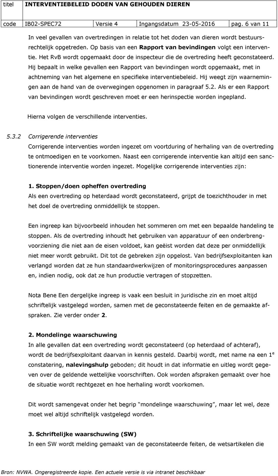 Hij bepaalt in welke gevallen een Rapport van bevindingen wordt opgemaakt, met in achtneming van het algemene en specifieke interventiebeleid.