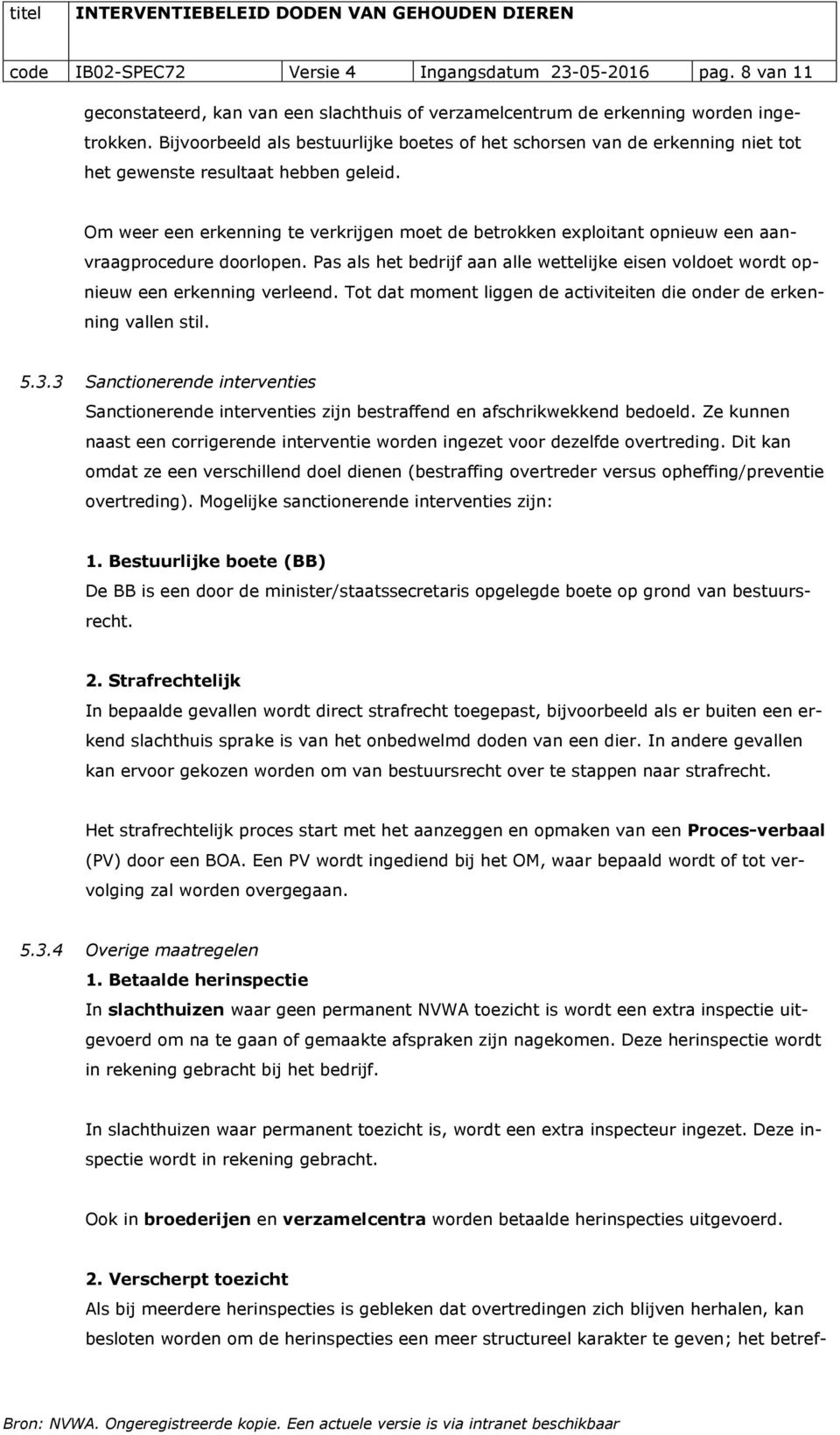 Om weer een erkenning te verkrijgen moet de betrokken exploitant opnieuw een aanvraagprocedure doorlopen. Pas als het bedrijf aan alle wettelijke eisen voldoet wordt opnieuw een erkenning verleend.