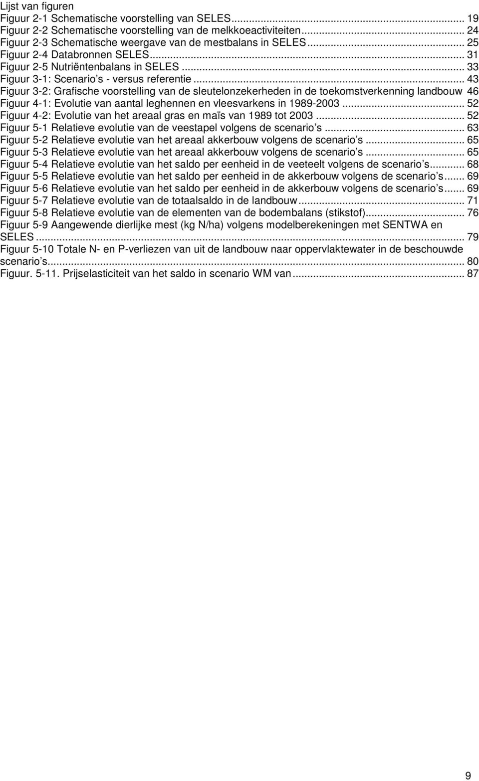 .. 43 Figuur 3-2: Grafische voorstelling van de sleutelonzekerheden in de toekomstverkenning landbouw 46 Figuur 4-1: Evolutie van aantal leghennen en vleesvarkens in 1989-2003.