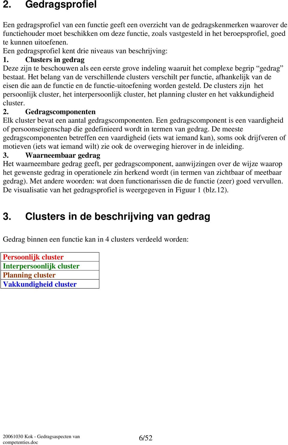 Het belang van de verschillende clusters verschilt per functie, afhankelijk van de eisen die aan de functie en de functie-uitoefening worden gesteld.