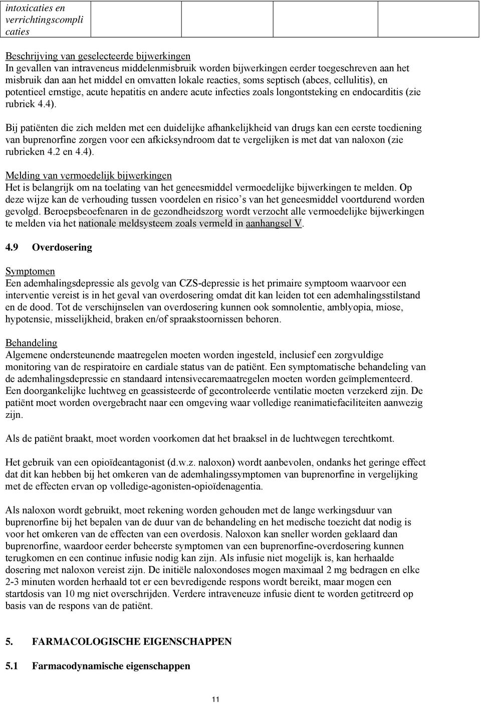 Bij patiënten die zich melden met een duidelijke afhankelijkheid van drugs kan een eerste toediening van buprenorfine zorgen voor een afkicksyndroom dat te vergelijken is met dat van naloxon (zie