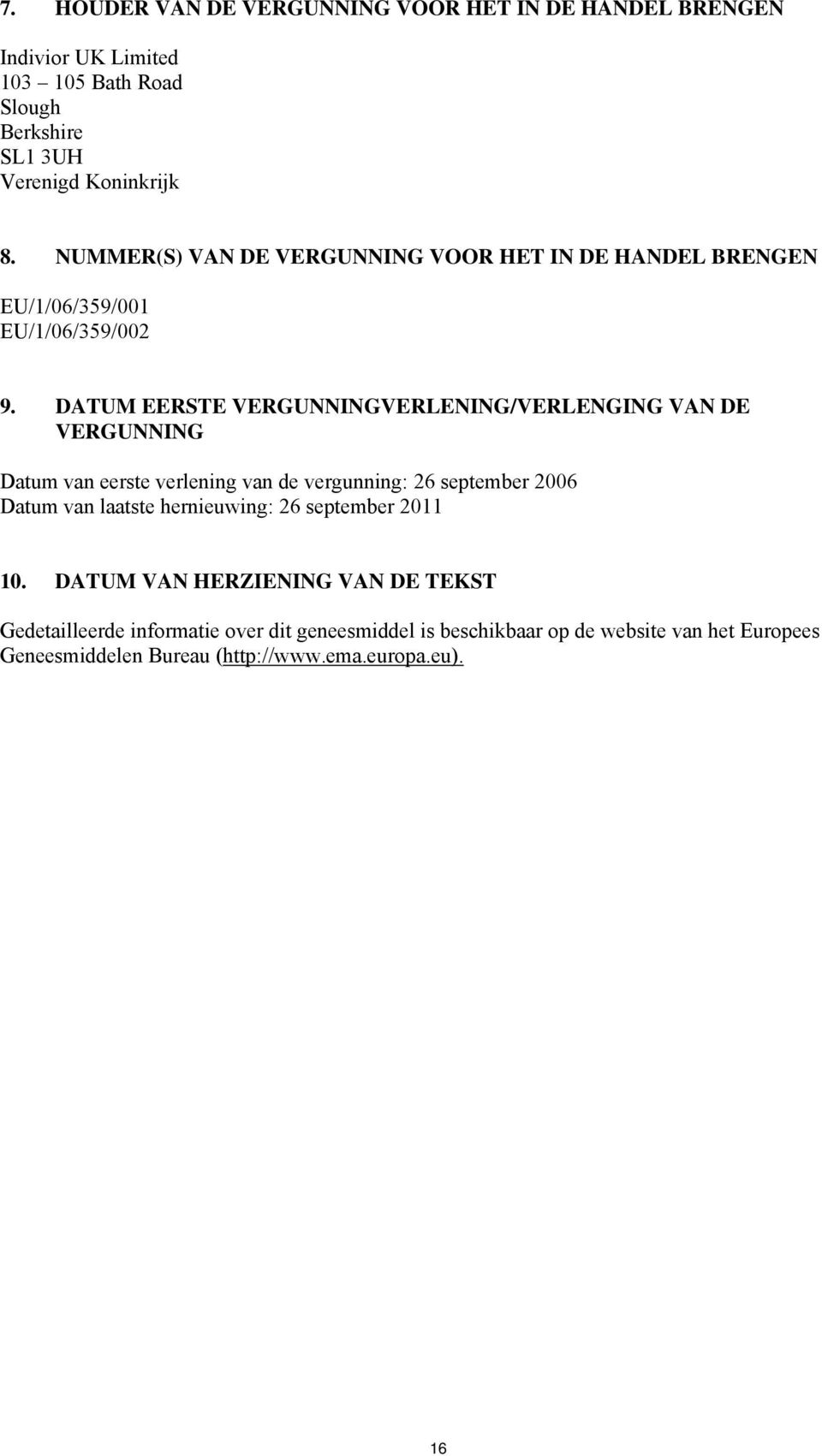 DATUM EERSTE VERGUNNINGVERLENING/VERLENGING VAN DE VERGUNNING Datum van eerste verlening van de vergunning: 26 september 2006 Datum van laatste