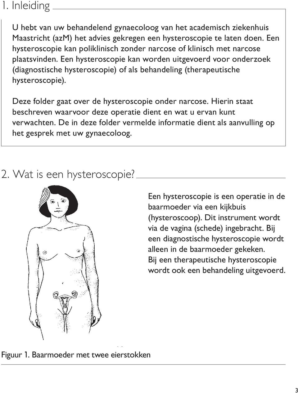 Een hysteroscopie kan worden uitgevoerd voor onderzoek (diagnostische hysteroscopie) of als behandeling (therapeutische hysteroscopie). Deze folder gaat over de hysteroscopie onder narcose.