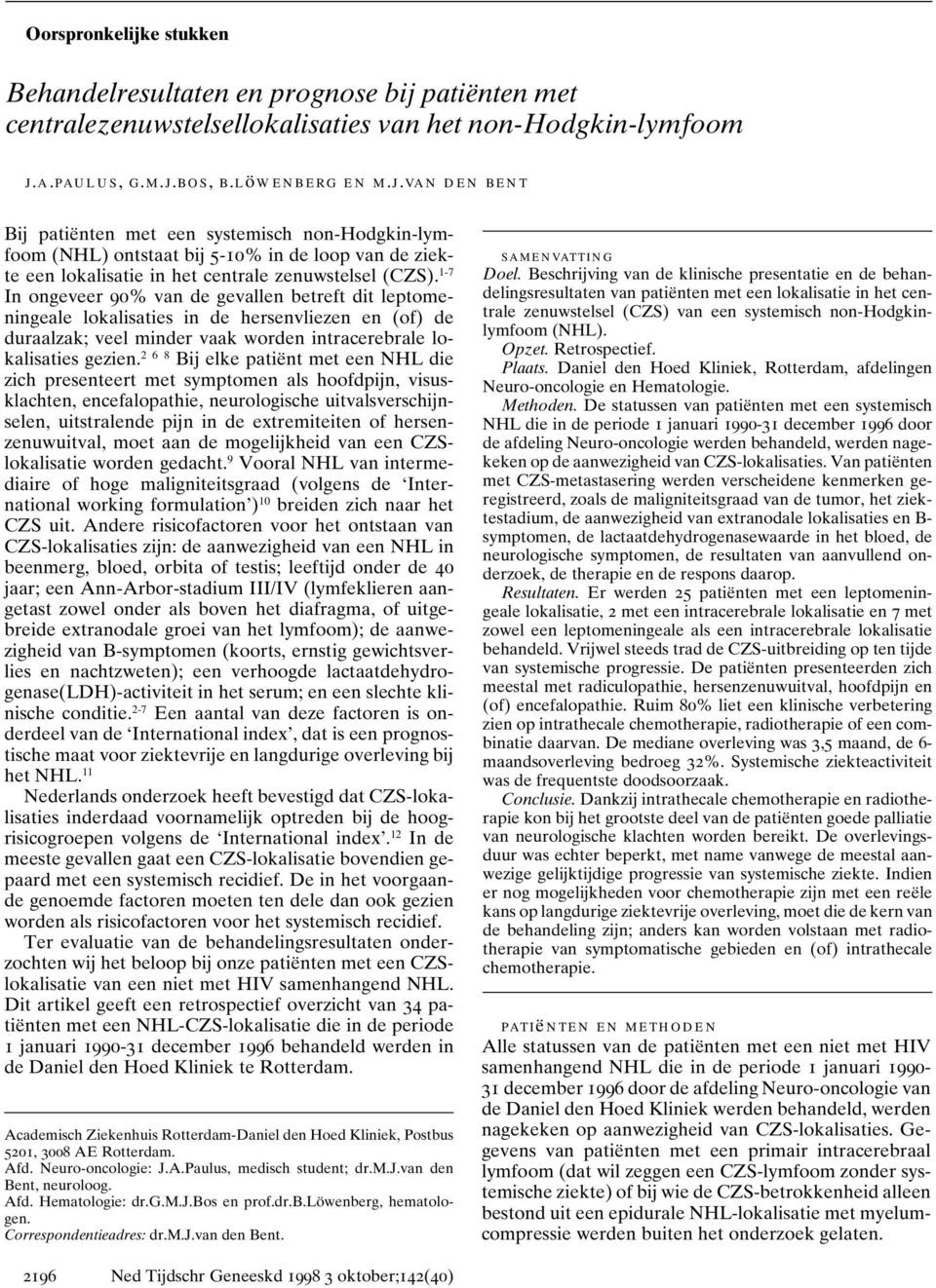 2 6 8 Bij elke patiënt met een NHL die zich presenteert met symptomen als hoofdpijn, visusklachten, encefalopathie, neurologische uitvalsverschijnselen, uitstralende pijn in de extremiteiten of