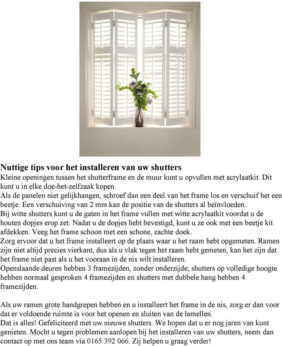 Available fromvan all DIY Als de panelen niet gelijkhangen, schroef dan een deel het stores. los en verschuif het een beetje. Een verschuiving van 2 mm kan de positie van de shutters al beïnvloeden.