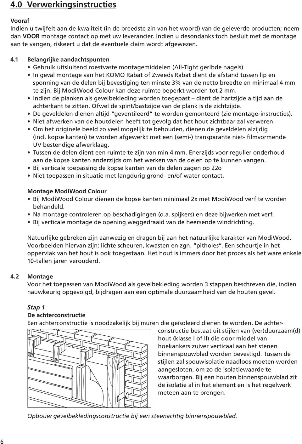 1 Belangrijke aandachtspunten Gebruik uitsluitend roestvaste montagemiddelen (All-Tight geribde nagels) In geval montage van het KOMO Rabat of Zweeds Rabat dient de afstand tussen lip en sponning van