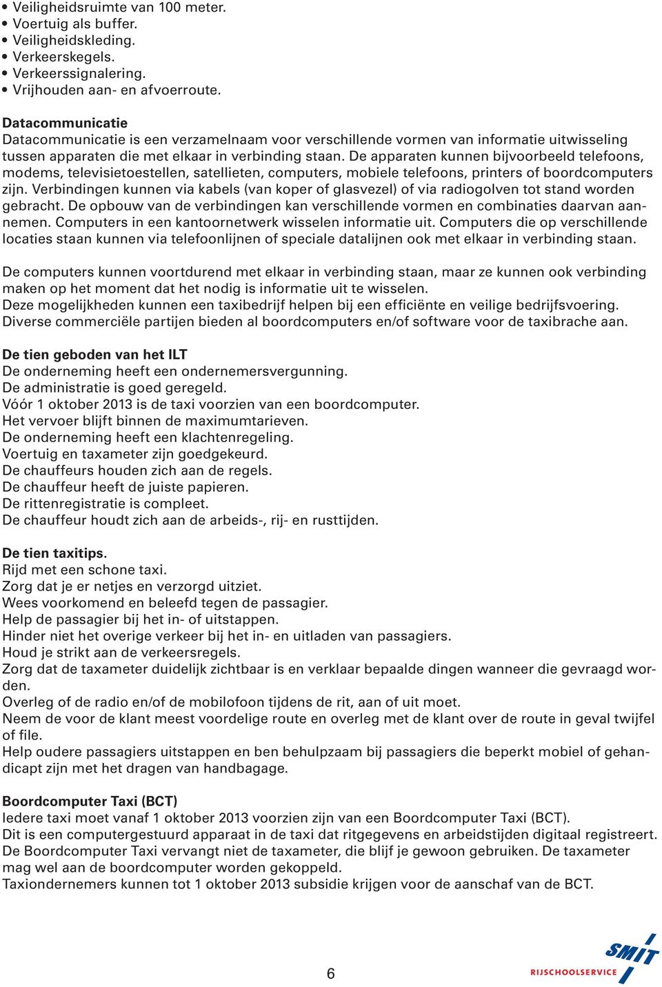 De apparaten kunnen bijvoorbeeld telefoons, modems, televisietoestellen, satellieten, computers, mobiele telefoons, printers of boordcomputers zijn.