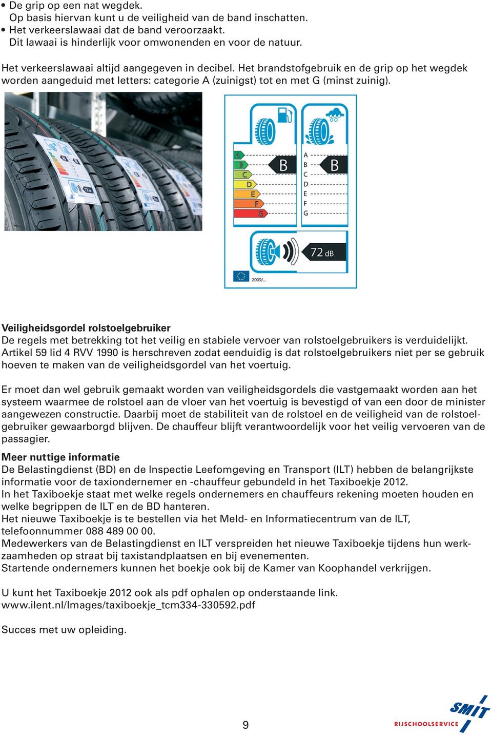 Veiligheidsgordel rolstoelgebruiker De regels met betrekking tot het veilig en stabiele vervoer van rolstoelgebruikers is verduidelijkt.