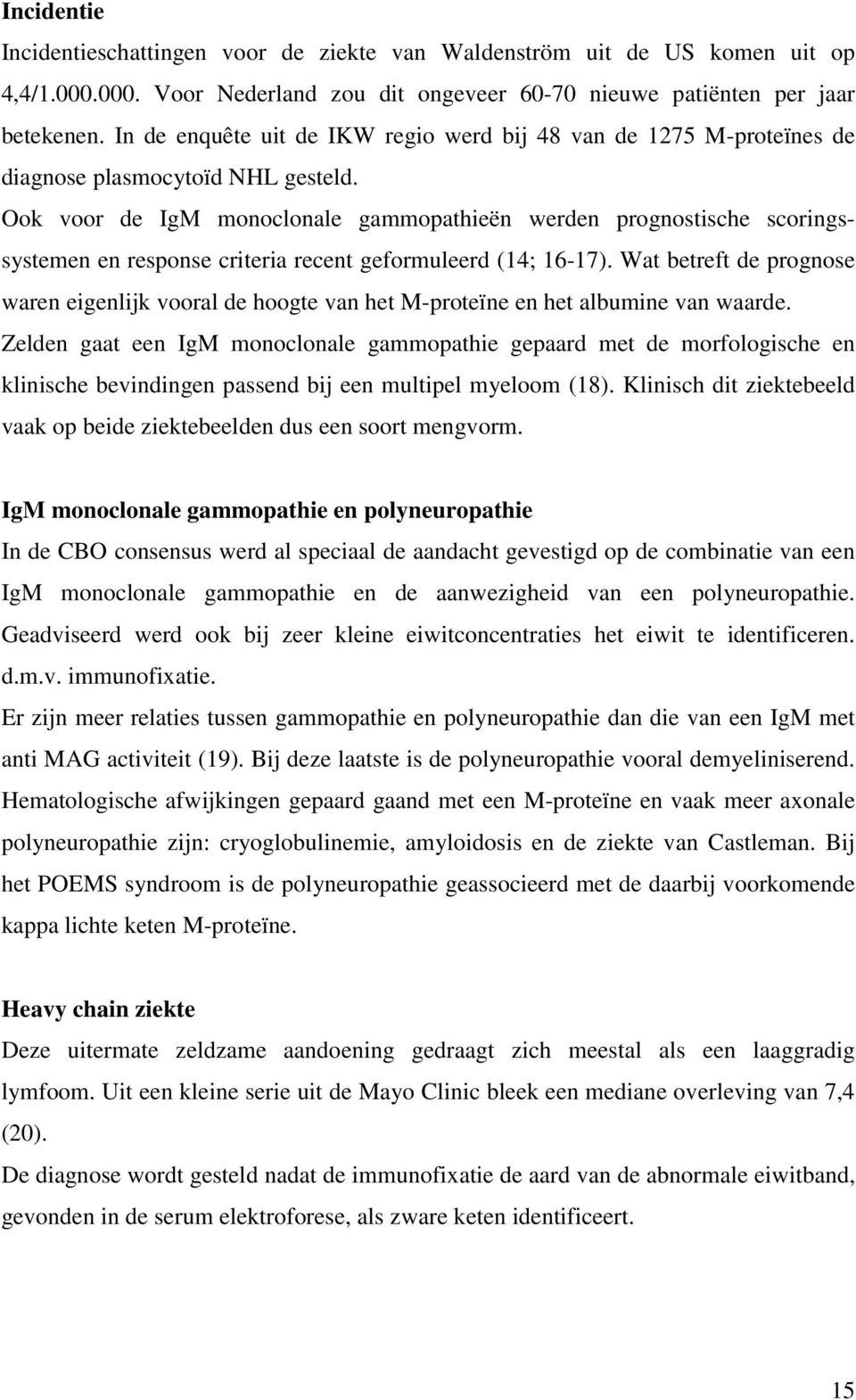 Ook voor de IgM monoclonale gammopathieën werden prognostische scoringssystemen en response criteria recent geformuleerd (14; 16-17).