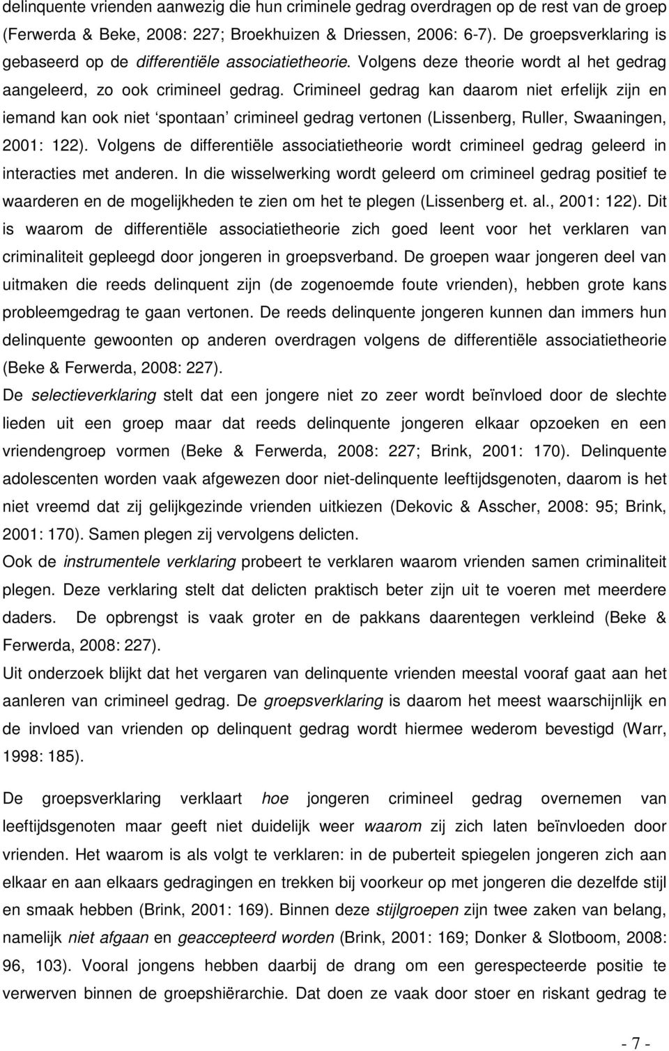 Crimineel gedrag kan daarom niet erfelijk zijn en iemand kan ook niet spontaan crimineel gedrag vertonen (Lissenberg, Ruller, Swaaningen, 2001: 122).