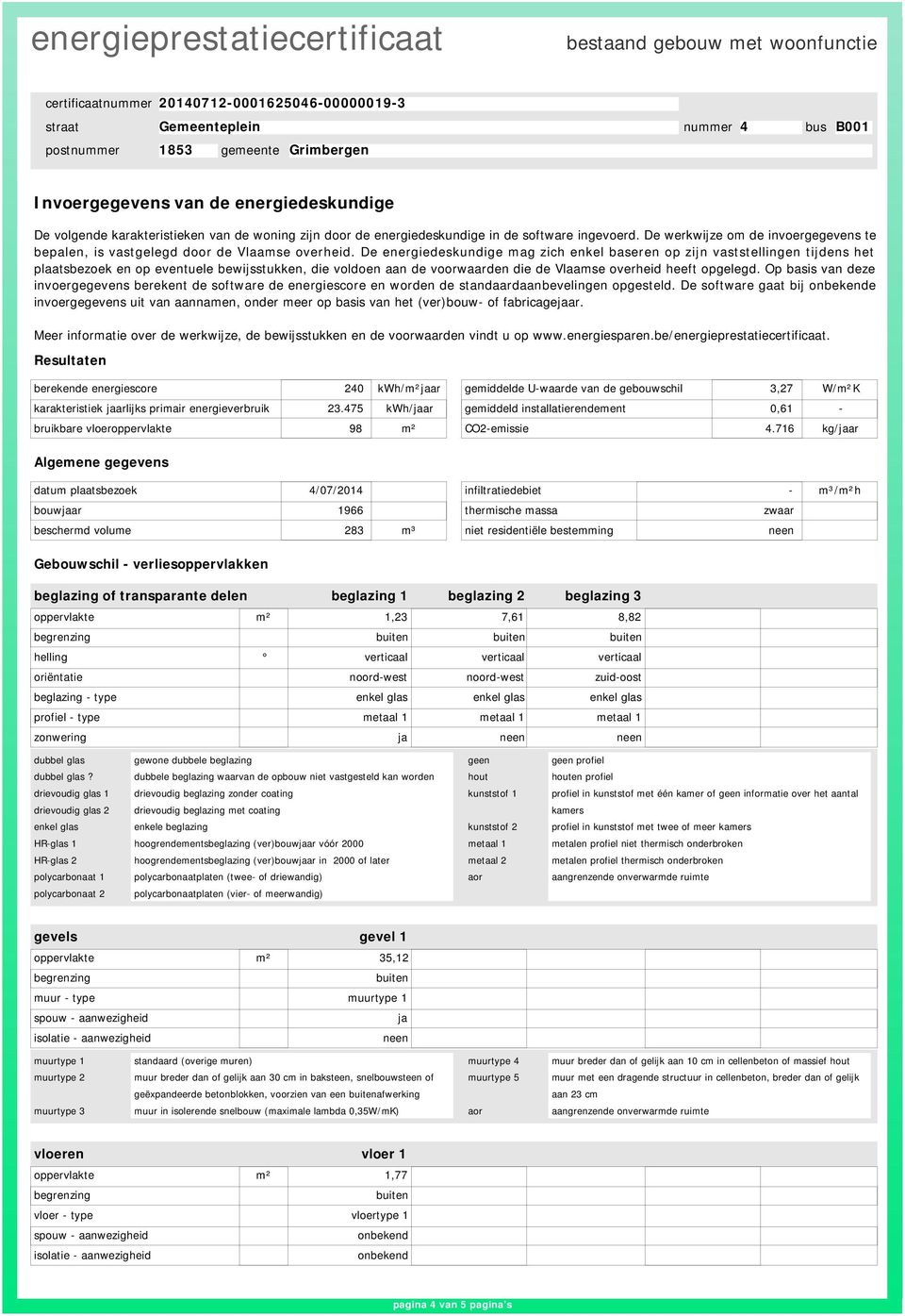 De energiedeskundige mag zich enkel baseren op zijn vaststellingen tijdens het plaatsbezoek en op eventuele bewijsstukken, die voldoen aan de voorwaarden die de Vlaamse overheid heeft opgelegd.