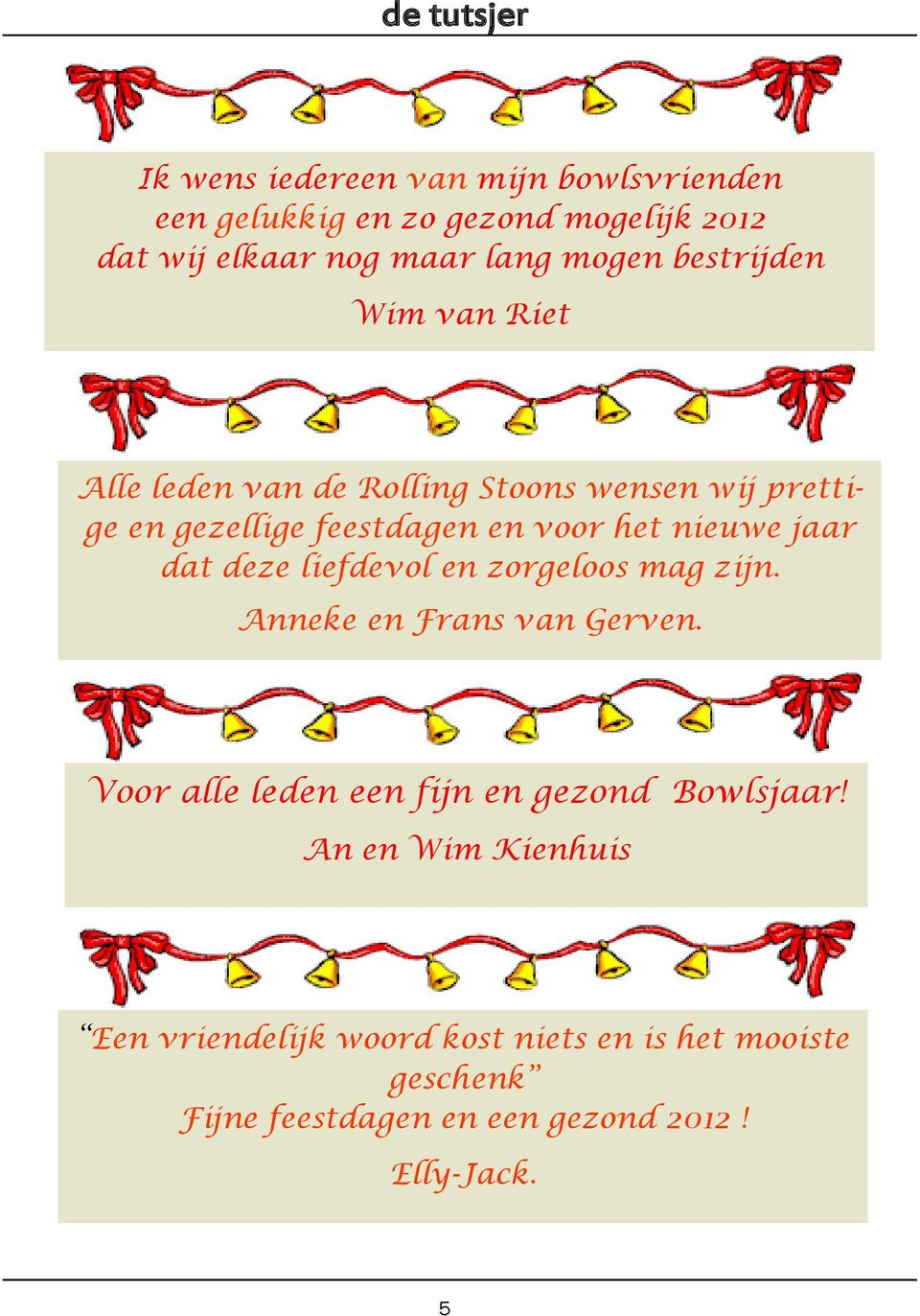 jaar dat deze liefdevol en zorgeloos mag zijn. Anneke en Frans van Gerven. Voor alle leden een fijn en gezond Bowlsjaar!